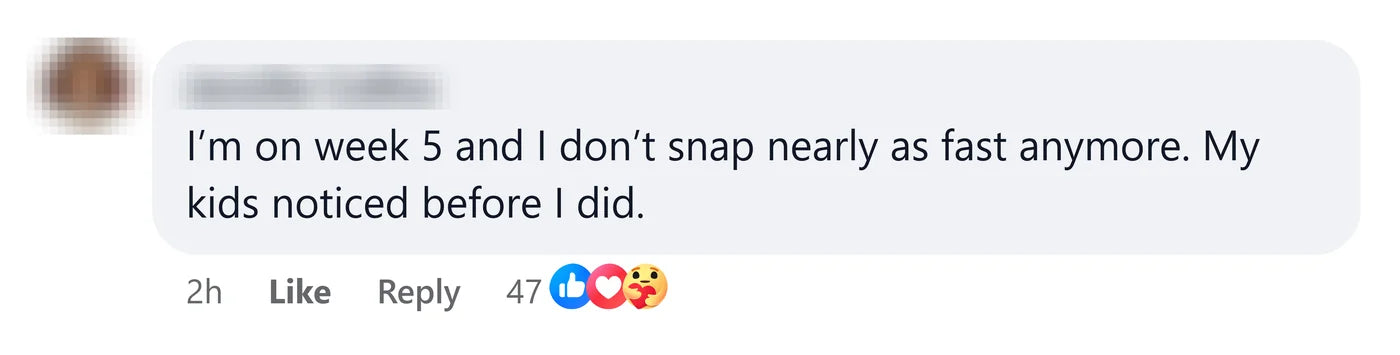 A reader: I'm on week 5 and I don't snap nearly as fast anymore. My kids noticed before I did.
