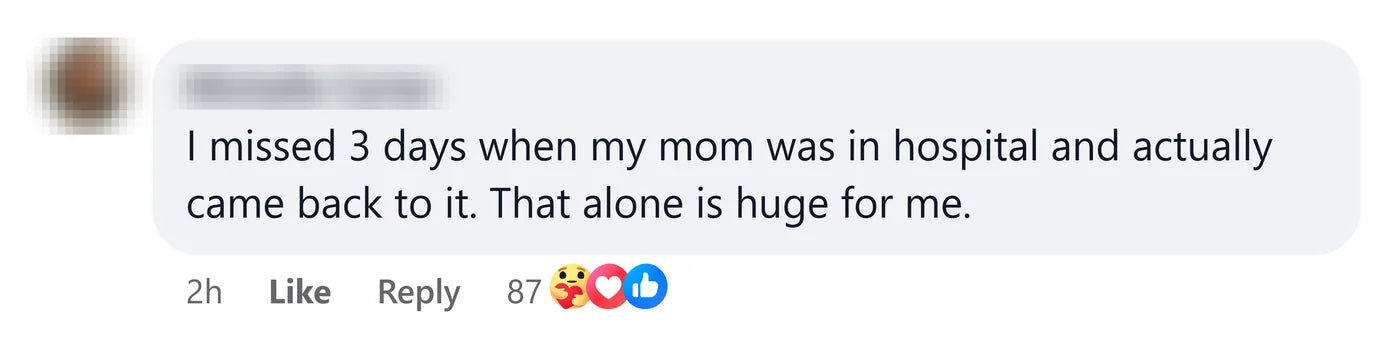 A reader: I missed 3 days when my mom was in hospital and actually came back to it. That alone is huge for me.